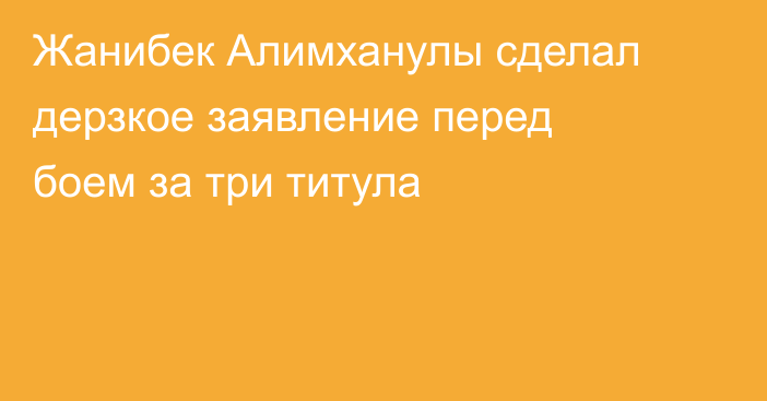 Жанибек Алимханулы сделал дерзкое заявление перед боем за три титула