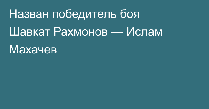 Назван победитель боя Шавкат Рахмонов — Ислам Махачев