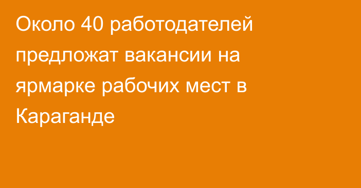 Около 40 работодателей предложат вакансии на ярмарке рабочих мест в Караганде