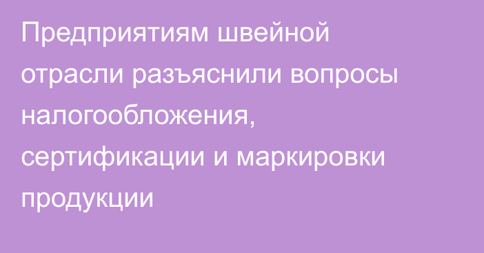Предприятиям швейной отрасли разъяснили вопросы налогообложения, сертификации и маркировки продукции