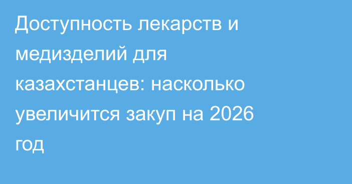 Доступность лекарств и медизделий для казахстанцев: насколько увеличится закуп на 2026 год