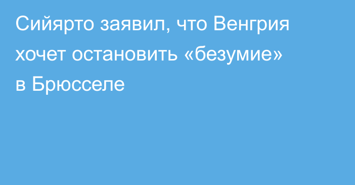 Сийярто заявил, что Венгрия хочет остановить «безумие» в Брюсселе