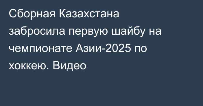 Сборная Казахстана забросила первую шайбу на чемпионате Азии-2025 по хоккею. Видео