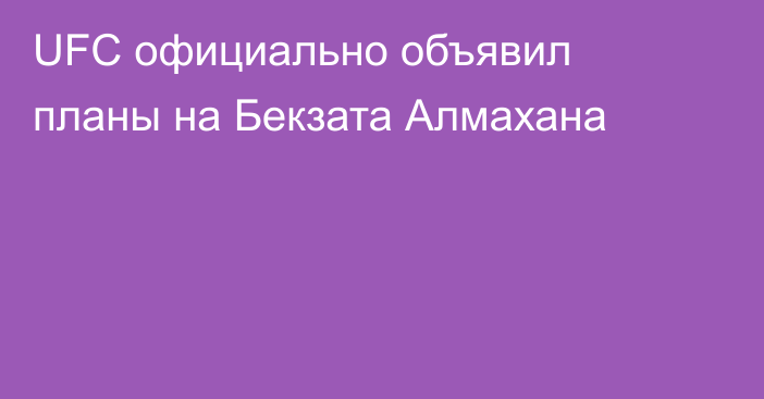 UFC официально объявил планы на Бекзата Алмахана