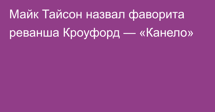 Майк Тайсон назвал фаворита реванша Кроуфорд — «Канело»