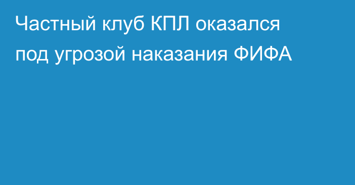 Частный клуб КПЛ оказался под угрозой наказания ФИФА