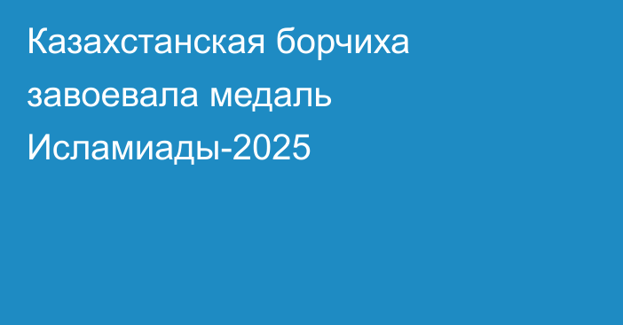 Казахстанская борчиха завоевала медаль Исламиады-2025