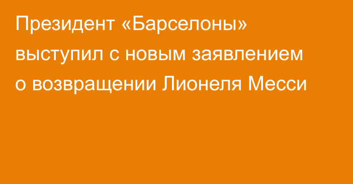Президент «Барселоны» выступил с новым заявлением о возвращении Лионеля Месси