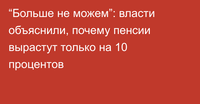 “Больше не можем”: власти объяснили, почему пенсии вырастут только на 10 процентов