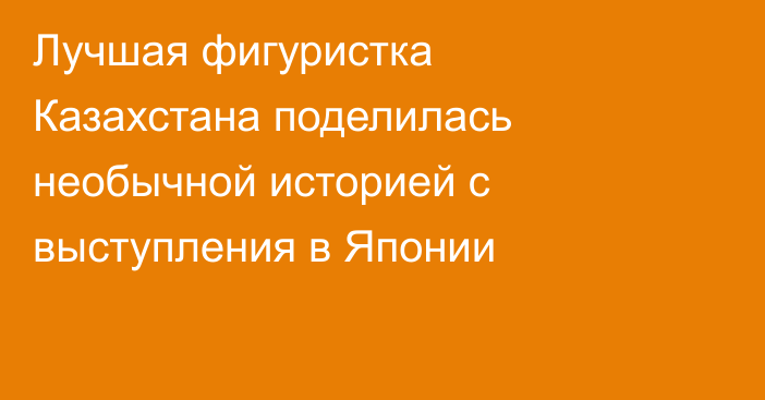 Лучшая фигуристка Казахстана поделилась необычной историей с выступления в Японии