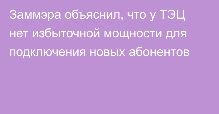 Заммэра объяснил, что у ТЭЦ нет избыточной мощности для подключения новых абонентов