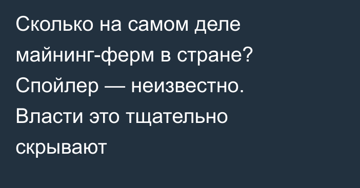 Сколько на самом деле майнинг-ферм в стране? Спойлер — неизвестно. Власти это тщательно скрывают