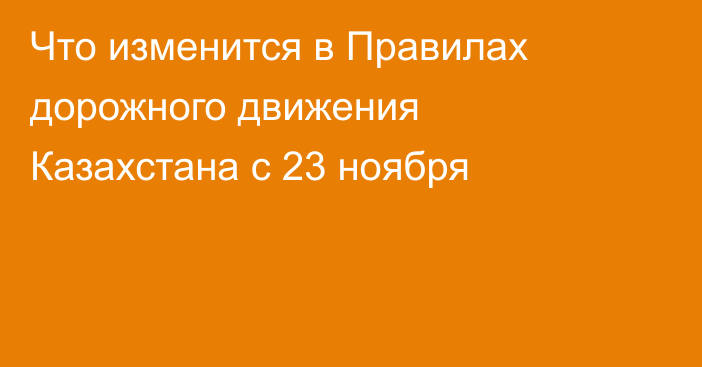 Что изменится в Правилах дорожного движения Казахстана с 23 ноября