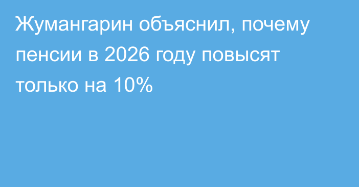 Жумангарин объяснил, почему пенсии в 2026 году повысят только на 10%