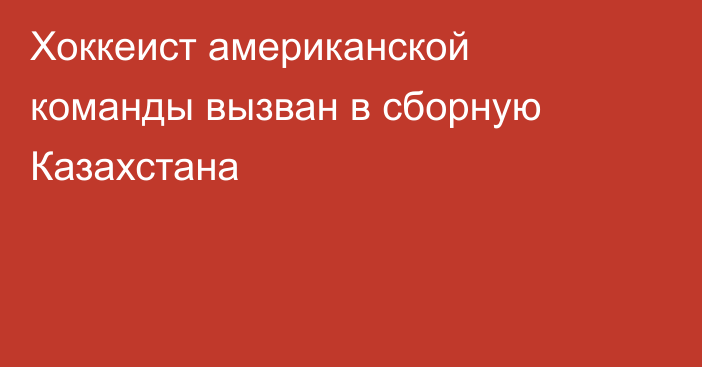 Хоккеист американской команды вызван в сборную Казахстана