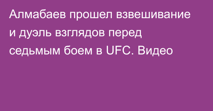 Алмабаев прошел взвешивание и дуэль взглядов перед седьмым боем в UFC. Видео