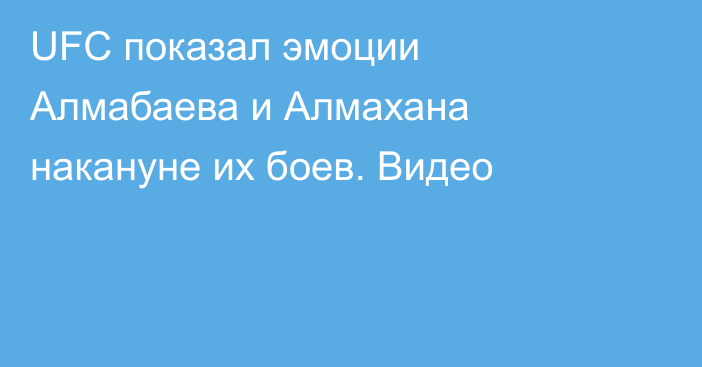UFC показал эмоции Алмабаева и Алмахана накануне их боев. Видео