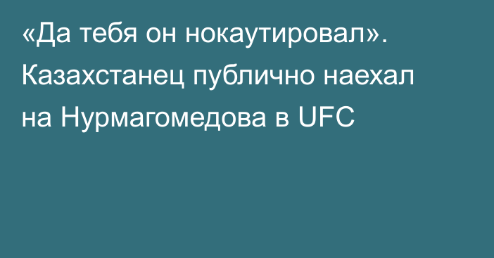 «Да тебя он нокаутировал». Казахстанец публично наехал на Нурмагомедова в UFC
