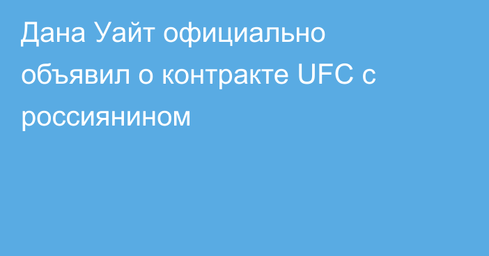 Дана Уайт официально объявил о контракте UFC с россиянином
