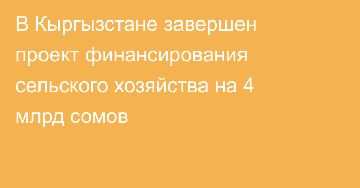 В Кыргызстане завершен проект финансирования сельского хозяйства на 4 млрд сомов