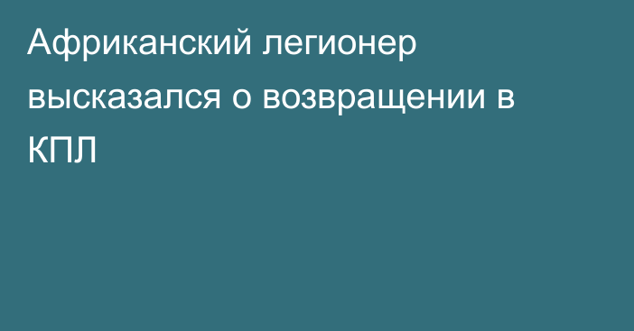 Африканский легионер высказался о возвращении в КПЛ