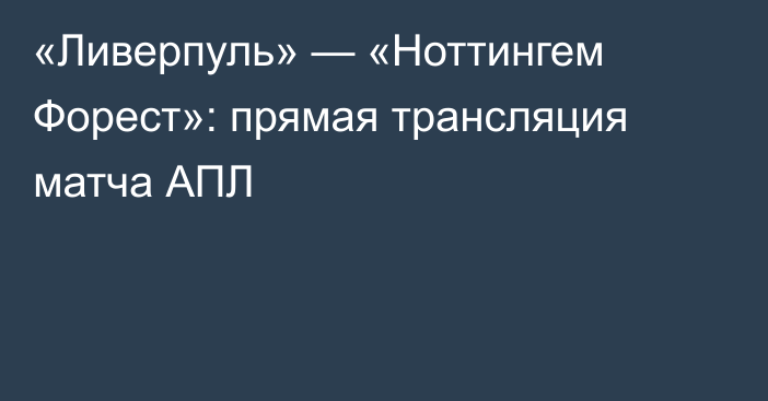 «Ливерпуль» — «Ноттингем Форест»: прямая трансляция матча АПЛ