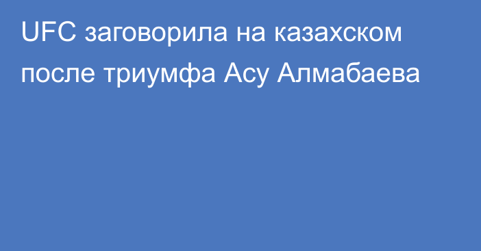 UFC заговорила на казахском после триумфа Асу Алмабаева