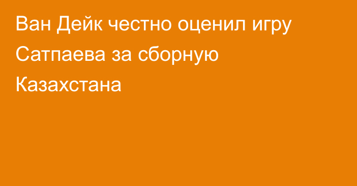 Ван Дейк честно оценил игру Сатпаева за сборную Казахстана