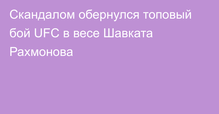Скандалом обернулся топовый бой UFC в весе Шавката Рахмонова