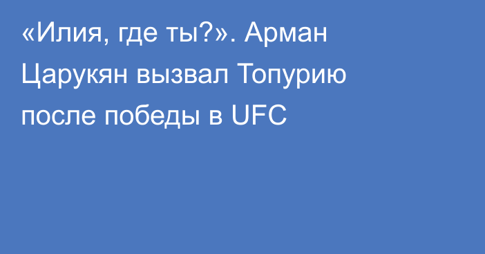«Илия, где ты?». Арман Царукян вызвал Топурию после победы в UFC