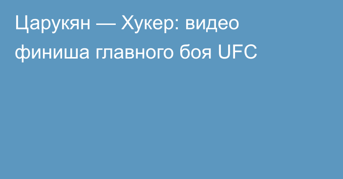 Царукян — Хукер: видео финиша главного боя UFC