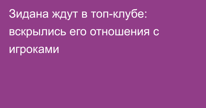 Зидана ждут в топ-клубе: вскрылись его отношения с игроками