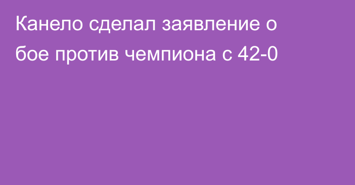 Канело сделал заявление о бое против чемпиона с 42-0