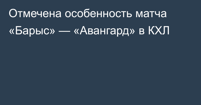 Отмечена особенность матча «Барыс» — «Авангард» в КХЛ