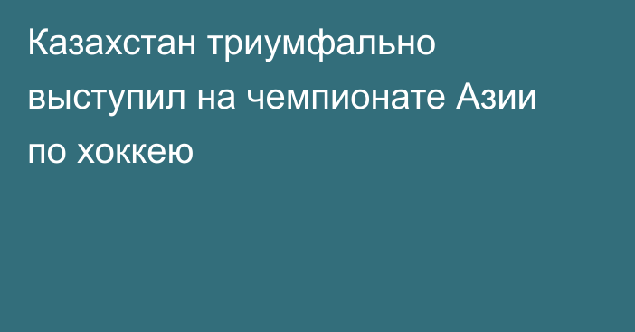 Казахстан триумфально выступил на чемпионате Азии по хоккею