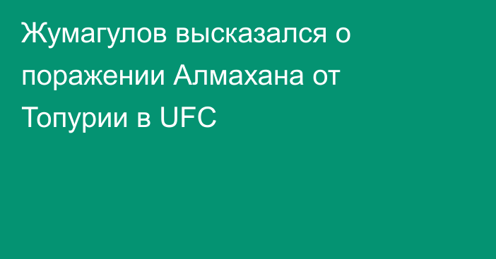 Жумагулов высказался о поражении Алмахана от Топурии в UFC
