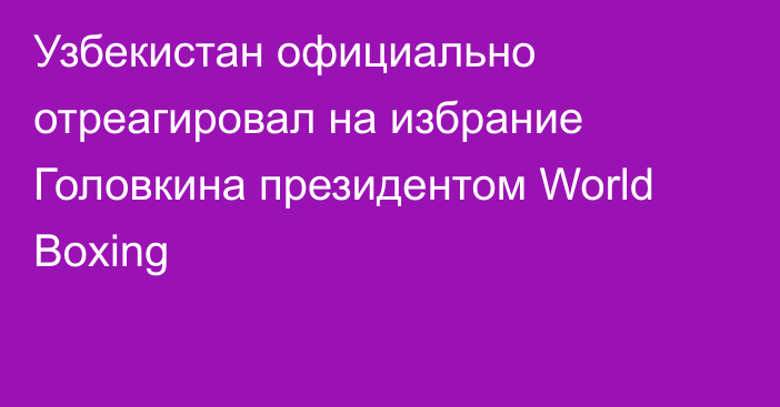 Узбекистан официально отреагировал на избрание Головкина президентом World Boxing