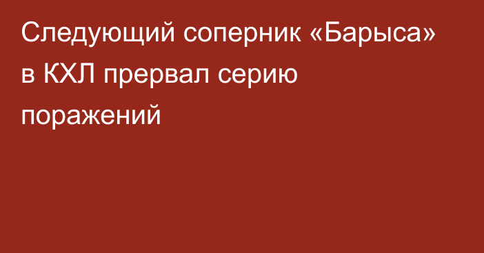 Следующий соперник «Барыса» в КХЛ прервал серию поражений