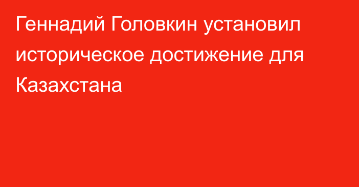 Геннадий Головкин установил историческое достижение для Казахстана