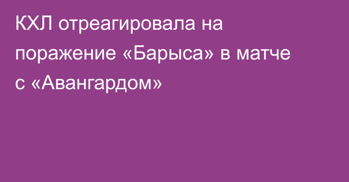 КХЛ отреагировала на поражение «Барыса» в матче с «Авангардом»