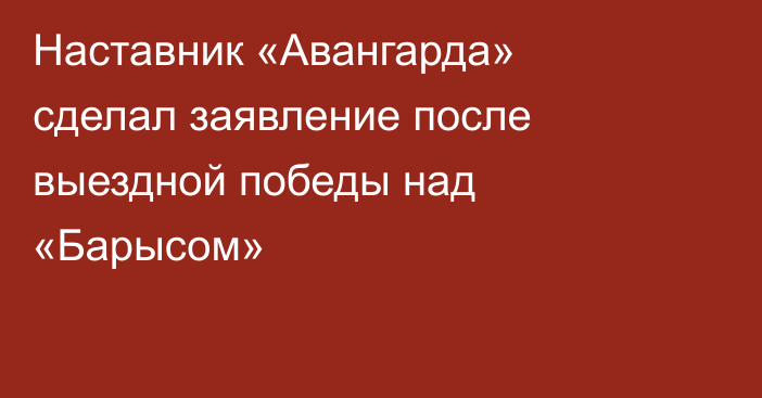 Наставник «Авангарда» сделал заявление после выездной победы над «Барысом»