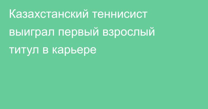 Казахстанский теннисист выиграл первый взрослый титул в карьере