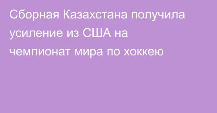 Сборная Казахстана получила усиление из США на чемпионат мира по хоккею
