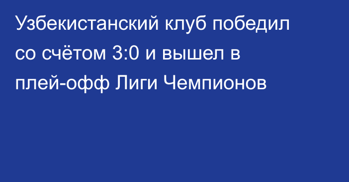 Узбекистанский клуб победил со счётом 3:0 и вышел в плей-офф Лиги Чемпионов