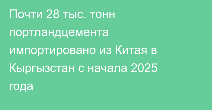 Почти 28 тыс. тонн портландцемента импортировано из Китая в Кыргызстан с начала 2025 года