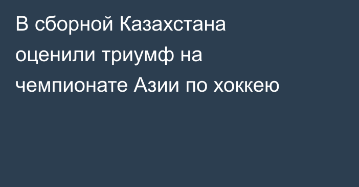 В сборной Казахстана оценили триумф на чемпионате Азии по хоккею
