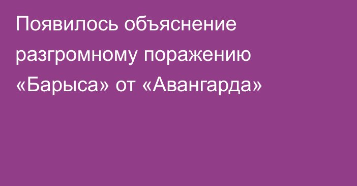 Появилось объяснение разгромному поражению «Барыса» от «Авангарда»
