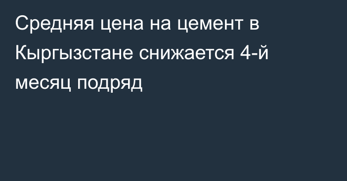 Средняя цена на цемент в Кыргызстане снижается 4-й месяц подряд