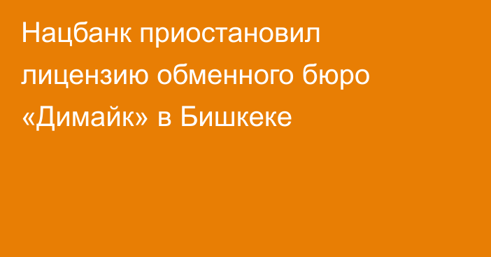 Нацбанк приостановил лицензию обменного бюро «Димайк» в Бишкеке