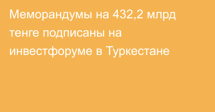 Меморандумы на 432,2 млрд тенге подписаны на инвестфоруме в Туркестане